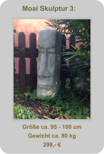 Moai Skulptur 3: Größe ca. 95 - 100 cm Gewicht ca. 80 kg 299,- €