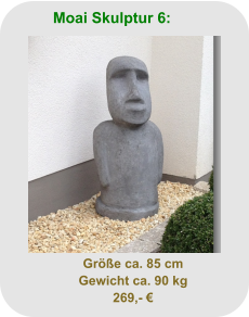 Moai Skulptur 6: Größe ca. 85 cm Gewicht ca. 90 kg 269,- €